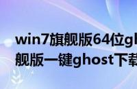 win7旗舰版64位ghost下载（windows7旗舰版一键ghost下载地址合集）