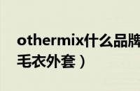 othermix什么品牌（Othermix是什么牌子毛衣外套）