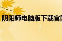 阴阳师电脑版下载官网（山兔哪里多阴阳师）