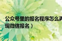 公众号里的报名程序怎么弄（手把手教你如何在公众号上实现微信报名）