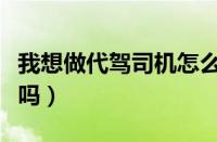 我想做代驾司机怎么注册（晚上代驾兼职挣钱吗）