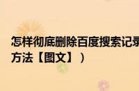 怎样彻底删除百度搜索记录（教你彻底删除百度搜索记录的方法【图文】）