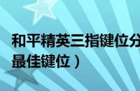 和平精英三指键位分享码最新（和平精英三指最佳键位）