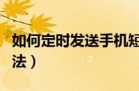 如何定时发送手机短信（定时发送手机短信方法）