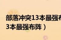 部落冲突13本最强布阵一键复制（部落冲突13本最强布阵）