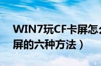 WIN7玩CF卡屏怎么办（解决WIN7玩CF卡屏的六种方法）