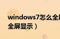 windows7怎么全屏游戏（windows7如何全屏显示）