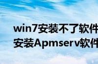 win7安装不了软件（Win7纯净版系统怎么安装Apmserv软件）