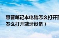 惠普笔记本电脑怎么打开蓝牙功能（Win7惠普笔记本电脑怎么打开蓝牙设备）