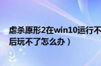 虐杀原形2在win10运行不了（Win7系统下虐杀原形2安装后玩不了怎么办）