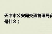 天津市公安局交通管理局官网是什么（天津交通管理局官网是什么）