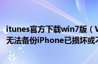 itunes官方下载win7版（Win7系统使用iTunes提示iTunes无法备份iPhone已损坏或不相容如何解决）