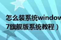 怎么装系统windows7旗舰版（在线安装win7旗舰版系统教程）