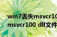 win7丢失msvcr100.dll怎么办（win7丢失msvcr100 dll文件怎么解决）