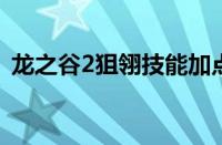 龙之谷2狙翎技能加点推荐（技能怎么加点）