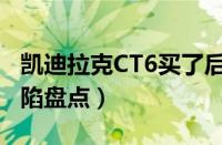 凯迪拉克CT6买了后悔死了（新款CT6通病缺陷盘点）