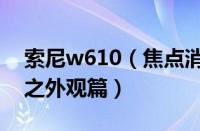 索尼w610（焦点消息！索爱w610手机评测之外观篇）