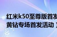 红米k50至尊版首发价格（QQ空间红米手机黄钻专场首发活动）