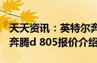 天天资讯：英特尔奔腾d（805怎么样 英特尔奔腾d 805报价介绍）