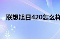 联想旭日420怎么样（联想旭日420评测）