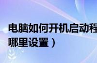 电脑如何开机启动程序（电脑程序开机启动在哪里设置）