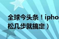 全球今头条！iphone5电信版解锁教程（轻松几步就搞定）