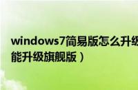 windows7简易版怎么升级旗舰版（windows7简易版能不能升级旗舰版）