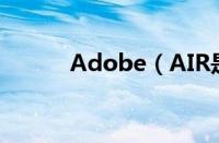 Adobe（AIR是什么 有什么用）