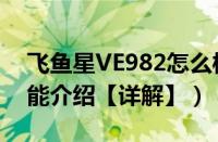 飞鱼星VE982怎么样（飞鱼星VE982价格性能介绍【详解】）