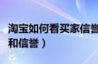 淘宝如何看买家信誉（怎么查自己的淘宝等级和信誉）