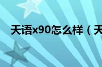 天语x90怎么样（天语x90参数配置如何）