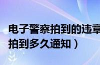 电子警察拍到的违章几天可以查到（电子警察拍到多久通知）