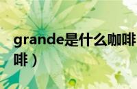 grande是什么咖啡（Grandos是什么牌子咖啡）