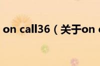 on call36（关于on call36的基本详情介绍）