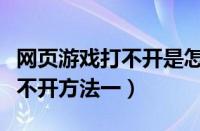 网页游戏打不开是怎么回事（解决网页游戏打不开方法一）