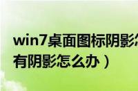 win7桌面图标阴影怎么去除（win7桌面图标有阴影怎么办）