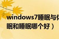 windows7睡眠与休眠的区别（win7电脑休眠和睡眠哪个好）