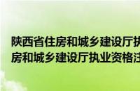 陕西省住房和城乡建设厅执业资格注册中心（关于陕西省住房和城乡建设厅执业资格注册中心的基本详情介绍）