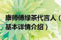 康师傅绿茶代言人（关于康师傅绿茶代言人的基本详情介绍）