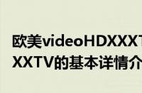 欧美videoHDXXXTV（关于欧美videoHDXXXTV的基本详情介绍）