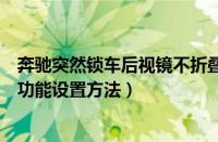 奔驰突然锁车后视镜不折叠了怎么办（奔驰后视镜自动折叠功能设置方法）