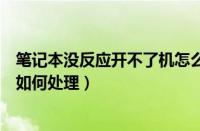 笔记本没反应开不了机怎么办（笔记本电脑开机按了没反应如何处理）