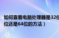 如何查看电脑处理器是32位还是64位的（查看cpu配置是32位还是64位的方法）