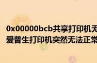 0x00000bcb共享打印机无法连接win7（Win7系统ESPON爱普生打印机突然无法正常打印怎么办）