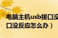 电脑主机usb接口没反应怎么办（电脑usb接口没反应怎么办）