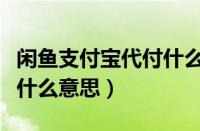 闲鱼支付宝代付什么意思（支付宝闲鱼代扣是什么意思）