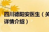 四川德阳安医生（关于四川德阳安医生的基本详情介绍）