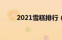 2021雪糕排行（雪糕排行榜专题）