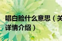 唱白脸什么意思（关于唱白脸什么意思的基本详情介绍）