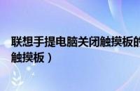 联想手提电脑关闭触摸板的方法（联想笔记本电脑怎么关闭触摸板）